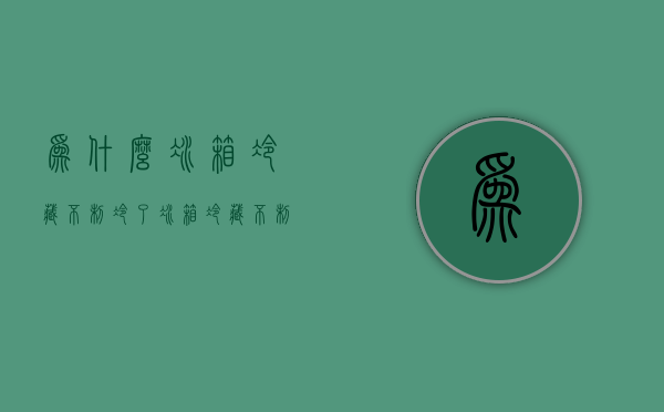 为什么冰箱冷藏不制冷了  冰箱冷藏不制冷冷冻室正常的这是什么原因