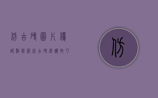 仿古砖图片优缺点解析 仿古砖选购技巧大全