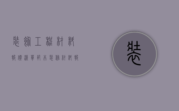 装饰工程材料报价清单范本（装修材料报价清单）