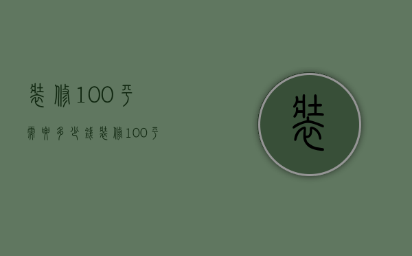 装修100平需要多少钱 装修100平怎样省钱