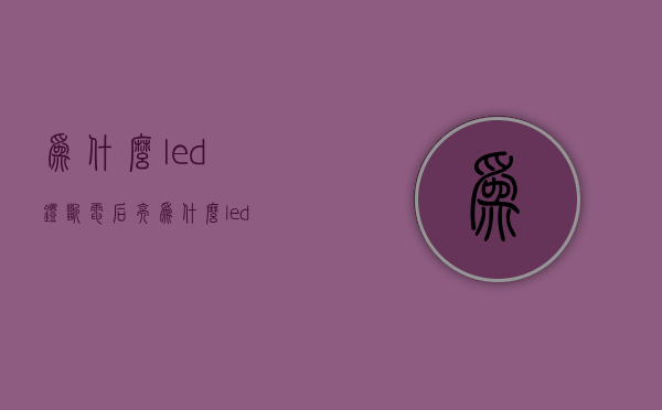 为什么led灯断电后亮  为什么led灯断电后亮度变暗