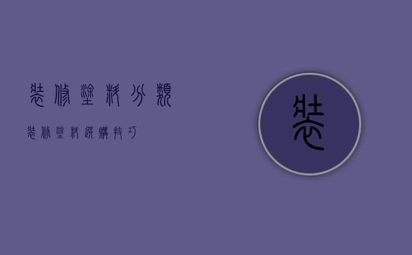 装修涂料分类 装修涂料选购技巧