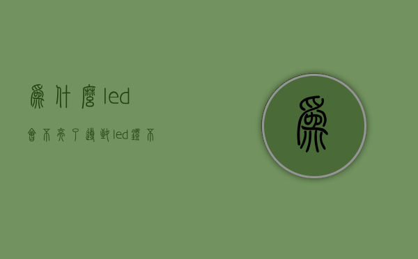 为什么led会不亮了  导致led灯不亮的原因有哪些