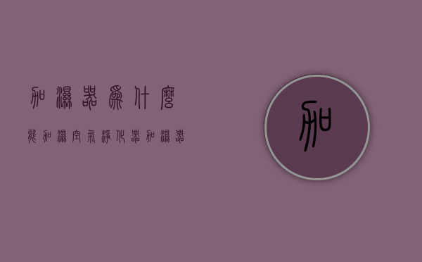 加湿器为什么能加湿空气净化器  加湿器为什么能加湿空气净化器的水