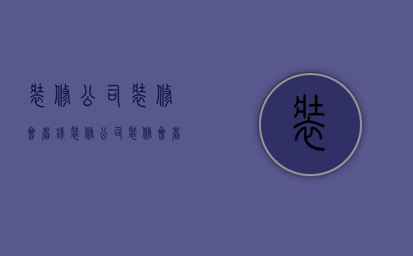 装修公司装修会省钱  装修公司装修会省钱吗知乎