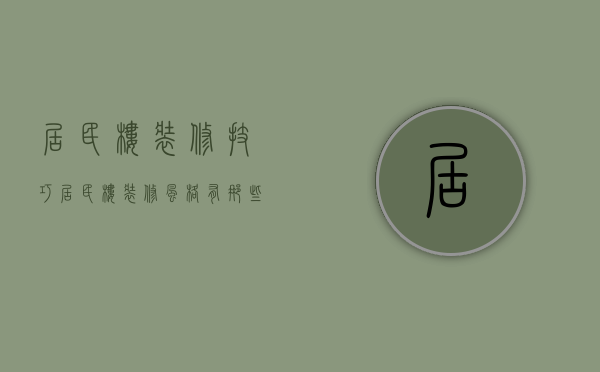 居民楼装修技巧，居民楼装修风格有那些