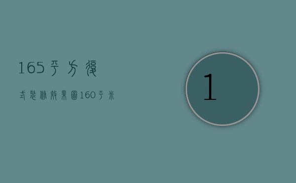 165平方复式装修效果图（160平米复式楼装修需要多少钱）