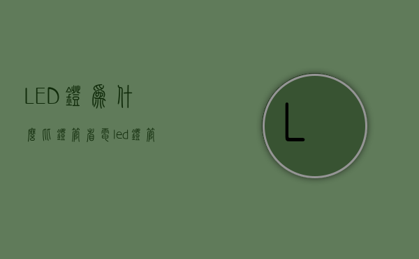 LED灯为什么比灯管省电  led灯管比普通灯管省多少电