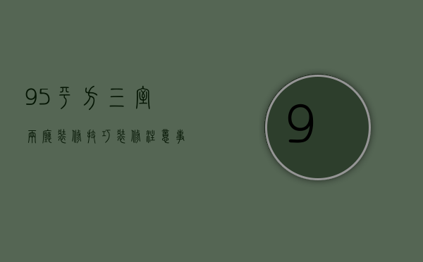 95平方三室两厅装修技巧 装修注意事项