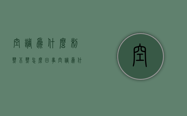 空调为什么制热不热怎么回事  空调为什么制热不热怎么回事儿