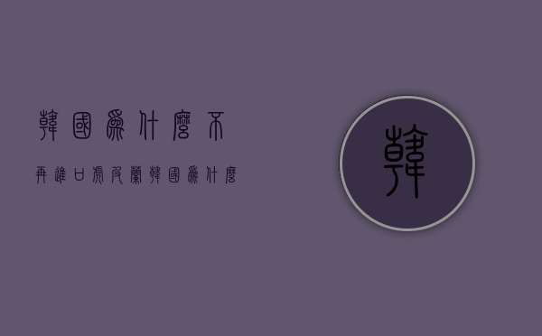 韩国为什么不再进口虎皮兰  韩国为什么不再进口虎皮兰了