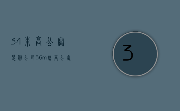 3.4米高公寓装修公司  36m层高公寓装修方案