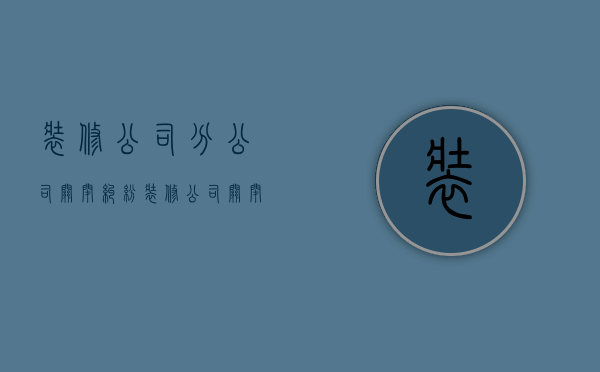 装修公司分公司关闭纠纷  装修公司关闭了,还能否追责