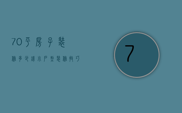 70平房子装修多少钱 小户型装修技巧