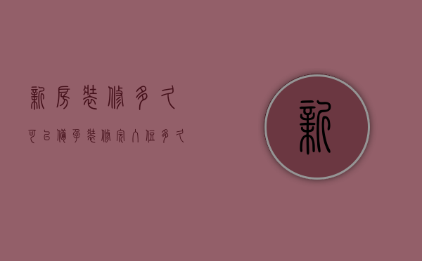 新房装修多久可以备孕  装修完入住多久可以备孕