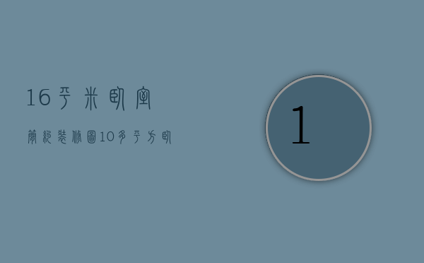 16平米卧室简约装修图（10多平方卧室装修风格 装修注意事项）