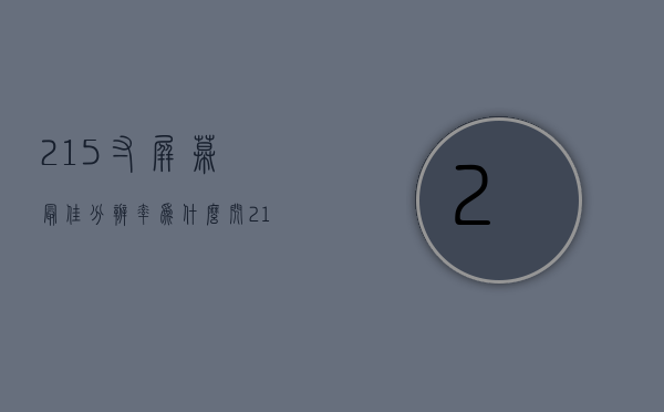 21.5寸屏幕最佳分辨率为什么闪  215寸屏幕最佳分辨率为什么闪屏