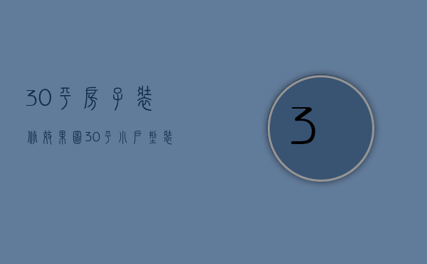 30平房子装修效果图（30平小户型装修设计技巧  30平小户型装修设计要点）