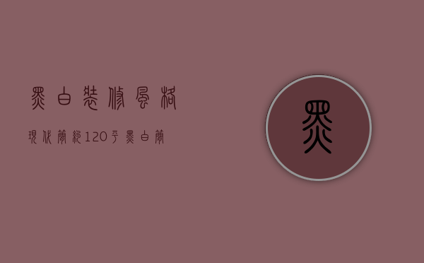 黑白装修风格现代简约120平（黑白简约装修风格设计 黑白简约装修风格颜色）