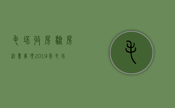 毛坯收房验房注意事项2019年（毛坯收房验房注意事项2019规定）