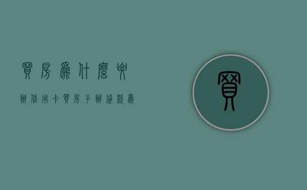 买房为什么要办信用卡  买房子办贷款为什么要办信用卡