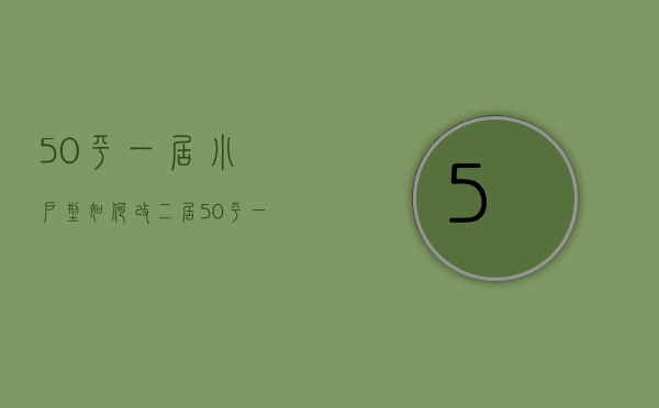 50平一居小户型如何改二居  50平一居小户型如何改二居的