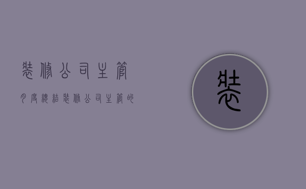 装修公司主管月度总结  装修公司主管的月计划怎么写