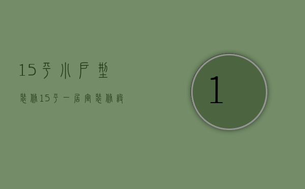 15平小户型装修（15平一居室装修设计技巧   15平一居室装修设计要点）