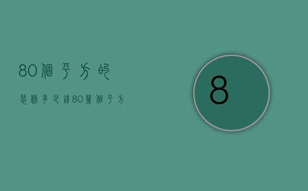 80个平方的装修多少钱  80几个平方装修要多少钱