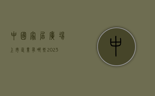 中国家居广场上市企业有哪些  2023年新上市的公司有哪些