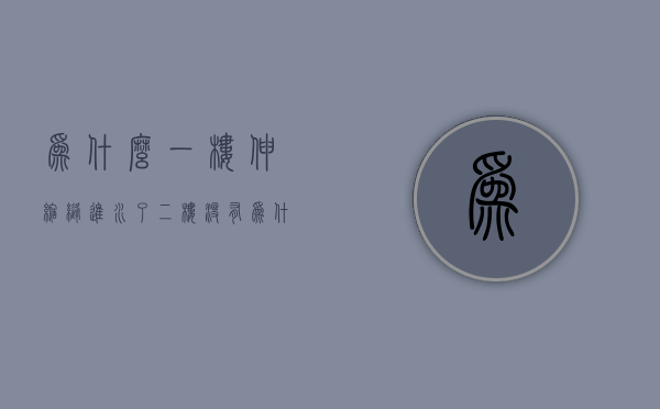 为什么一楼伸缩缝进水了二楼没有  为什么一楼伸缩缝进水了二楼没有水