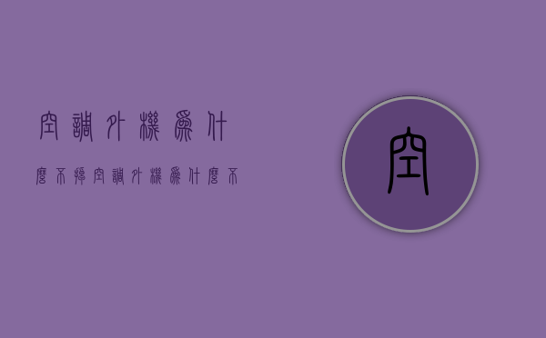 空调外机为什么不掉  空调外机为什么不转?师傅告诉你几个原因,其实很简单