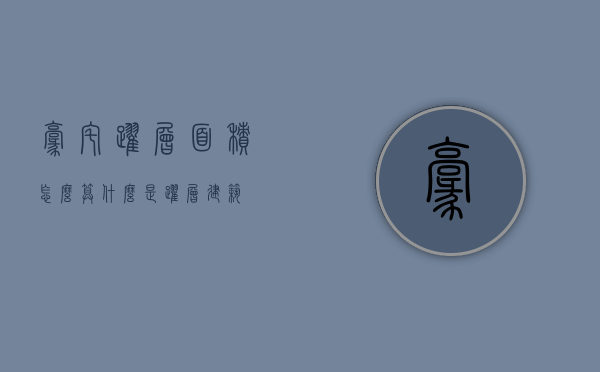 豪宅跃层面积怎么算？什么是跃层建筑？