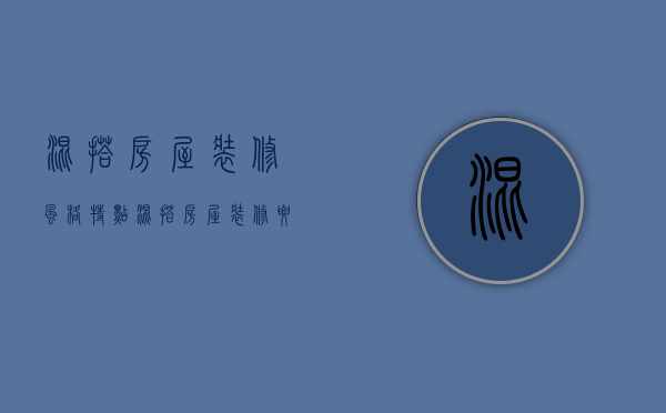 混搭房屋装修风格特点 混搭房屋装修要点