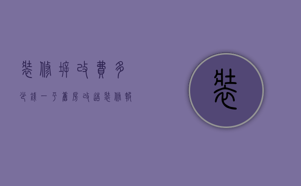 装修拆改费多少钱一平 旧房改造装修报价