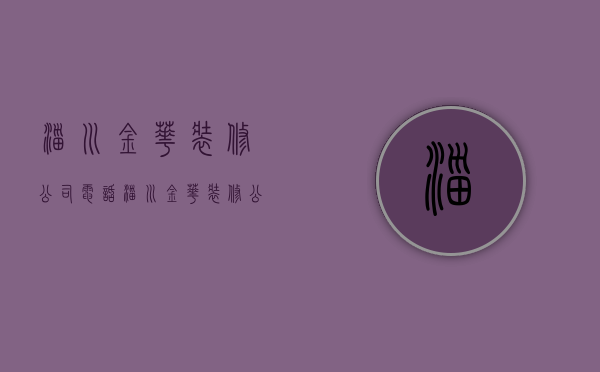 淄川金华装修公司电话  淄川金华装修公司电话号码