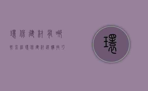 环保建材有哪些介绍 环保建材选购技巧