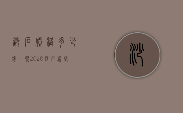 砂石价格多少钱一吨 2020砂石价格是涨还是跌 砂石价格＊报价趋势