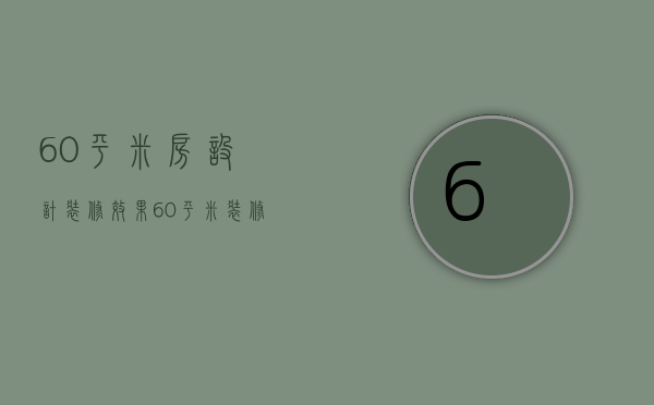 60平米房设计装修效果  60平米装修事项