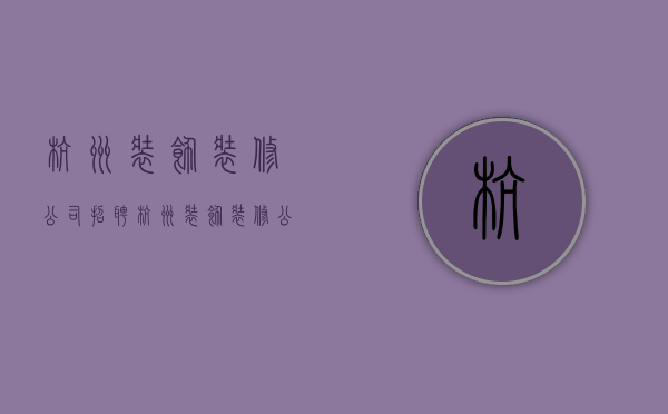 杭州装饰装修公司招聘  杭州室内装修工人招聘信息