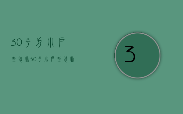 30平方小户型装修（30平小户型装修技巧是什么 小户型装修注意事项）