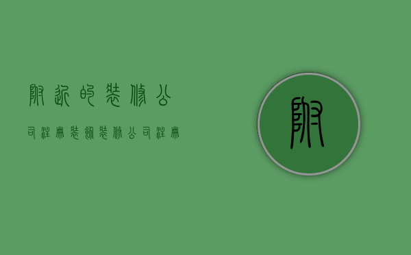 附近的装修公司注册  装饰装修公司注册流程