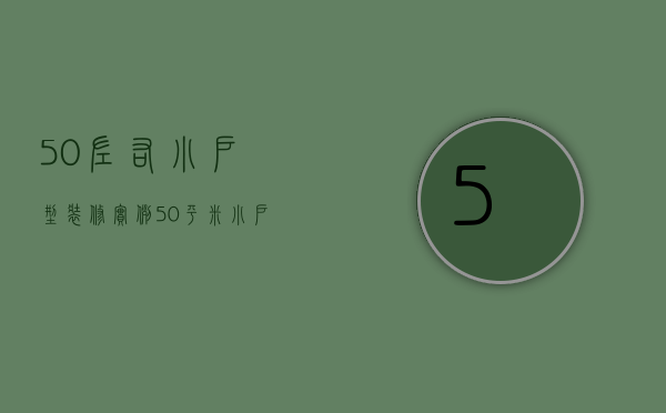 50左右小户型装修实例（50平米小户型简约装修技巧 装修注意事项）