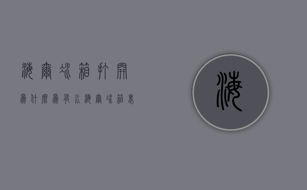 海尔冰箱打开为什么为有水  海尔冰箱里面有流水声是怎么回事