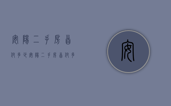 安阳二手房首付多少  安阳二手房首付多少钱一平