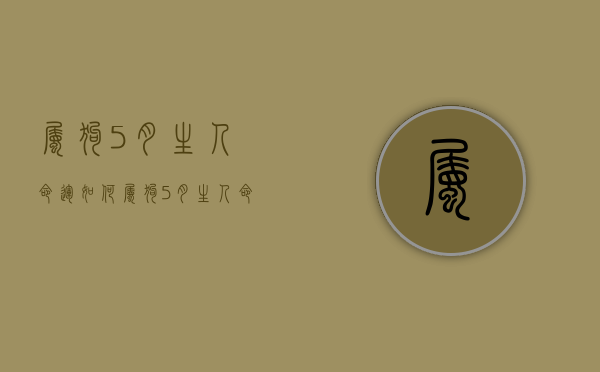 属狗5月生人命运如何  属狗5月生人命运如何呢