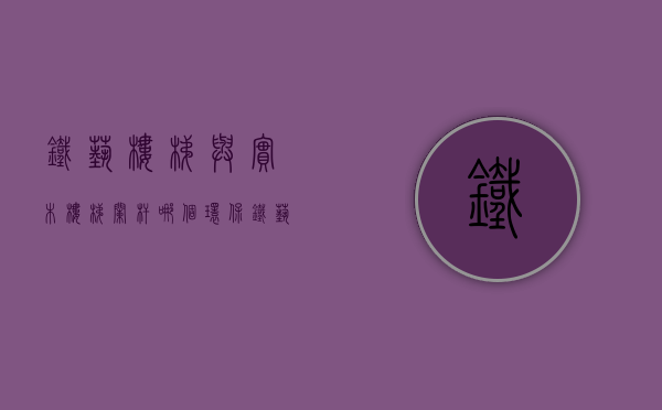 铁艺楼梯与实木楼梯栏杆哪个环保  铁艺楼梯与实木楼梯栏杆哪个环保好些