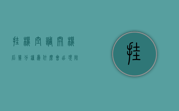 挂机空调开机后几分钟为什么会出现除湿  挂机空调开机后几分钟为什么会出现除湿功能