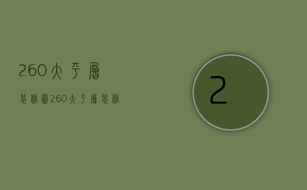 260大平层装修图 260大平层装修的要点