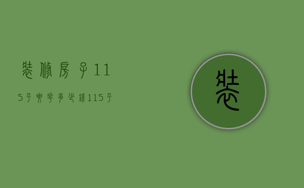 装修房子115平要花多少钱（115平米房子装修要多少钱）